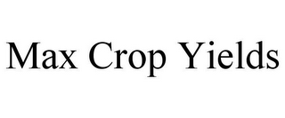 MAX CROP YIELDS