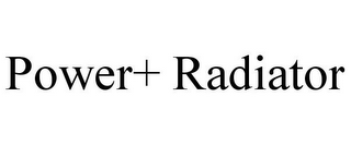 POWER+ RADIATOR