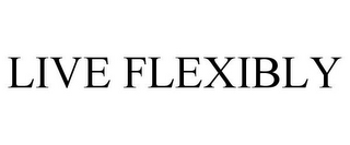 LIVE FLEXIBLY