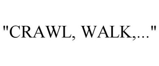 "CRAWL, WALK,..."