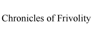 CHRONICLES OF FRIVOLITY