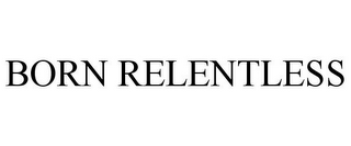 BORN RELENTLESS