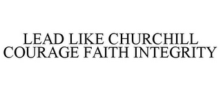 LEAD LIKE CHURCHILL COURAGE FAITH INTEGRITY