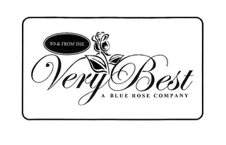 TO & FROM THE VERY BEST A BLUE ROSE COMPANY