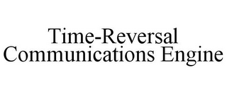 TIME-REVERSAL COMMUNICATIONS ENGINE