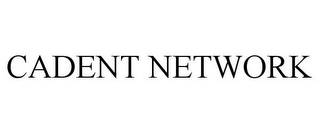 CADENT NETWORK