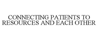 CONNECTING PATIENTS TO RESOURCES AND EACH OTHER