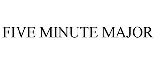 FIVE MINUTE MAJOR