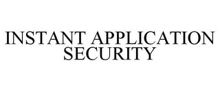 INSTANT APPLICATION SECURITY