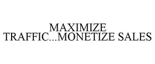 MAXIMIZE TRAFFIC...MONETIZE SALES