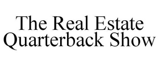 THE REAL ESTATE QUARTERBACK SHOW