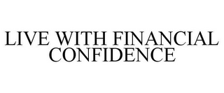 LIVE WITH FINANCIAL CONFIDENCE