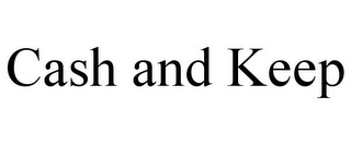 CASH AND KEEP