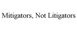 MITIGATORS, NOT LITIGATORS