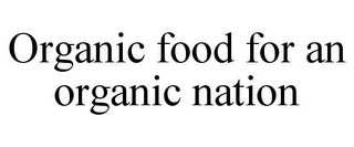ORGANIC FOOD FOR AN ORGANIC NATION