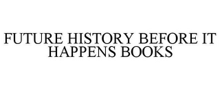 FUTURE HISTORY BEFORE IT HAPPENS BOOKS