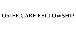 GRIEF CARE FELLOWSHIP