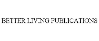 BETTER LIVING PUBLICATIONS