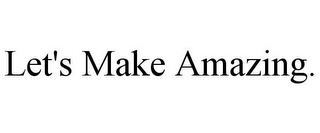 LET'S MAKE AMAZING.