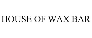 HOUSE OF WAX BAR