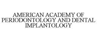 AMERICAN ACADEMY OF PERIODONTOLOGY AND DENTAL IMPLANTOLOGY