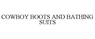 COWBOY BOOTS AND BATHING SUITS