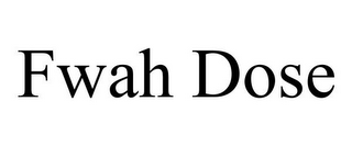FWAH DOSE