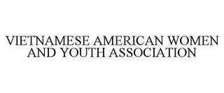 VIETNAMESE AMERICAN WOMEN AND YOUTH ASSOCIATION