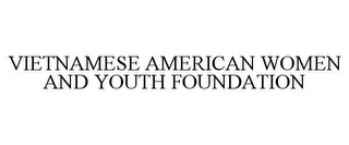 VIETNAMESE AMERICAN WOMEN AND YOUTH FOUNDATION