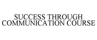 SUCCESS THROUGH COMMUNICATION COURSE