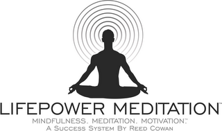 LIFEPOWER MEDITATION. MINDFULNESS. MEDITATION. MOTIVATION. A SUCCESS SYSTEM BY REED COWAN