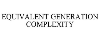 EQUIVALENT GENERATION COMPLEXITY