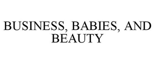 BUSINESS, BABIES, AND BEAUTY