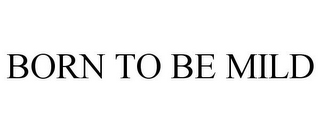 BORN TO BE MILD