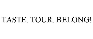 TASTE. TOUR. BELONG!