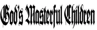 GOD'S MASTERFUL CHILDREN
