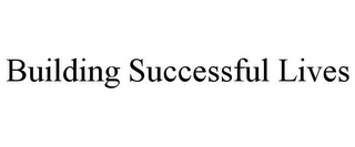 BUILDING SUCCESSFUL LIVES