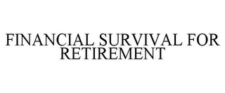 FINANCIAL SURVIVAL FOR RETIREMENT