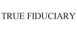 TRUE FIDUCIARY