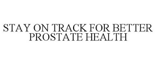 STAY ON TRACK FOR BETTER PROSTATE HEALTH