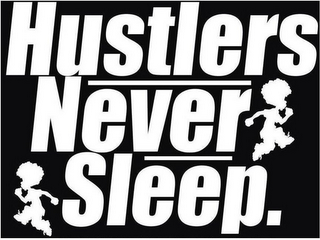 HUSTLERS NEVER SLEEP.