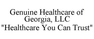 GENUINE HEALTHCARE OF GEORGIA, LLC "HEALTHCARE YOU CAN TRUST"