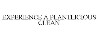 EXPERIENCE A PLANTLICIOUS CLEAN