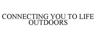 CONNECTING YOU TO LIFE OUTDOORS