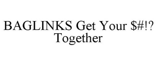 BAGLINKS GET YOUR $#!? TOGETHER