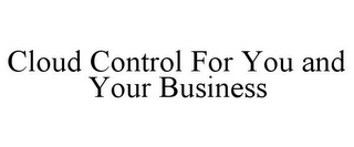 CLOUD CONTROL FOR YOU AND YOUR BUSINESS