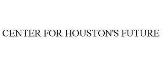 CENTER FOR HOUSTON'S FUTURE