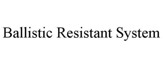 BALLISTIC RESISTANT SYSTEM