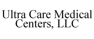 ULTRA CARE MEDICAL CENTERS, LLC