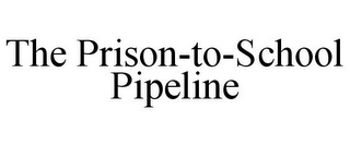 THE PRISON-TO-SCHOOL PIPELINE